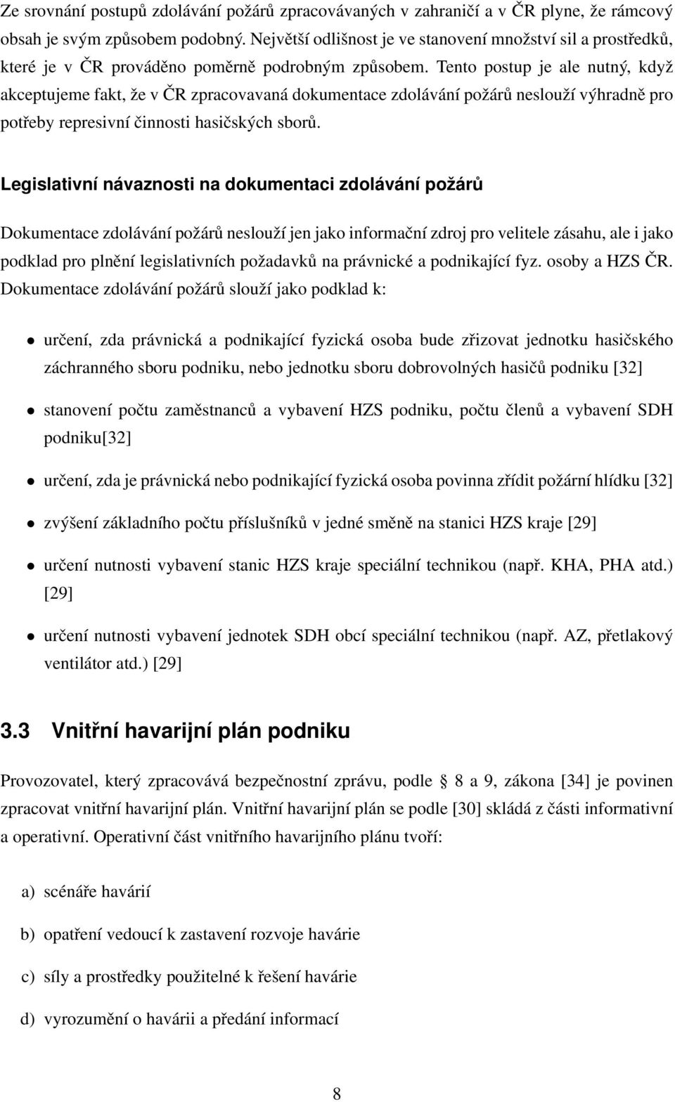 Tento postup je ale nutný, když akceptujeme fakt, že v ČR zpracovavaná dokumentace zdolávání požárů neslouží výhradně pro potřeby represivní činnosti hasičských sborů.