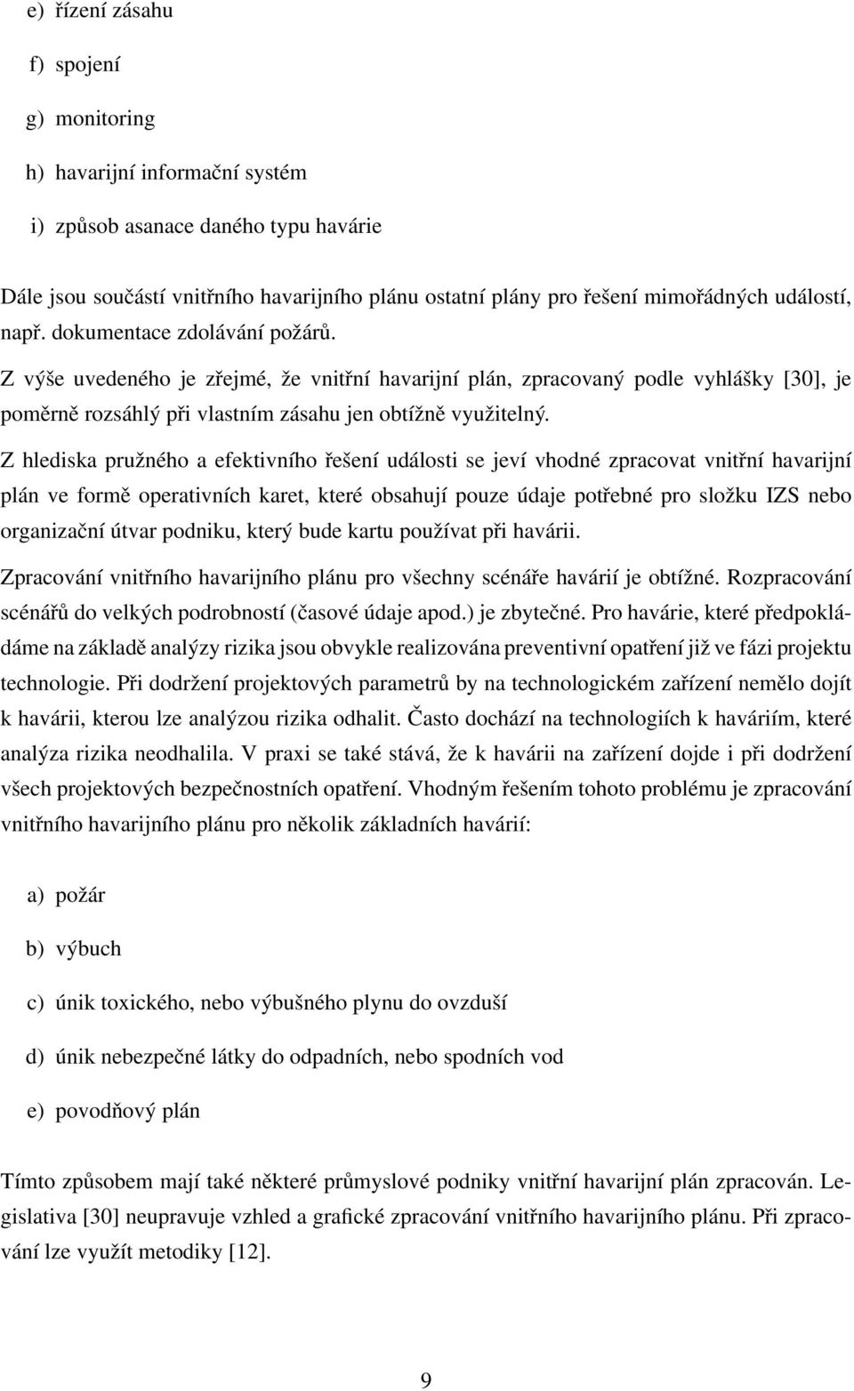 Z hlediska pružného a efektivního řešení události se jeví vhodné zpracovat vnitřní havarijní plán ve formě operativních karet, které obsahují pouze údaje potřebné pro složku IZS nebo organizační