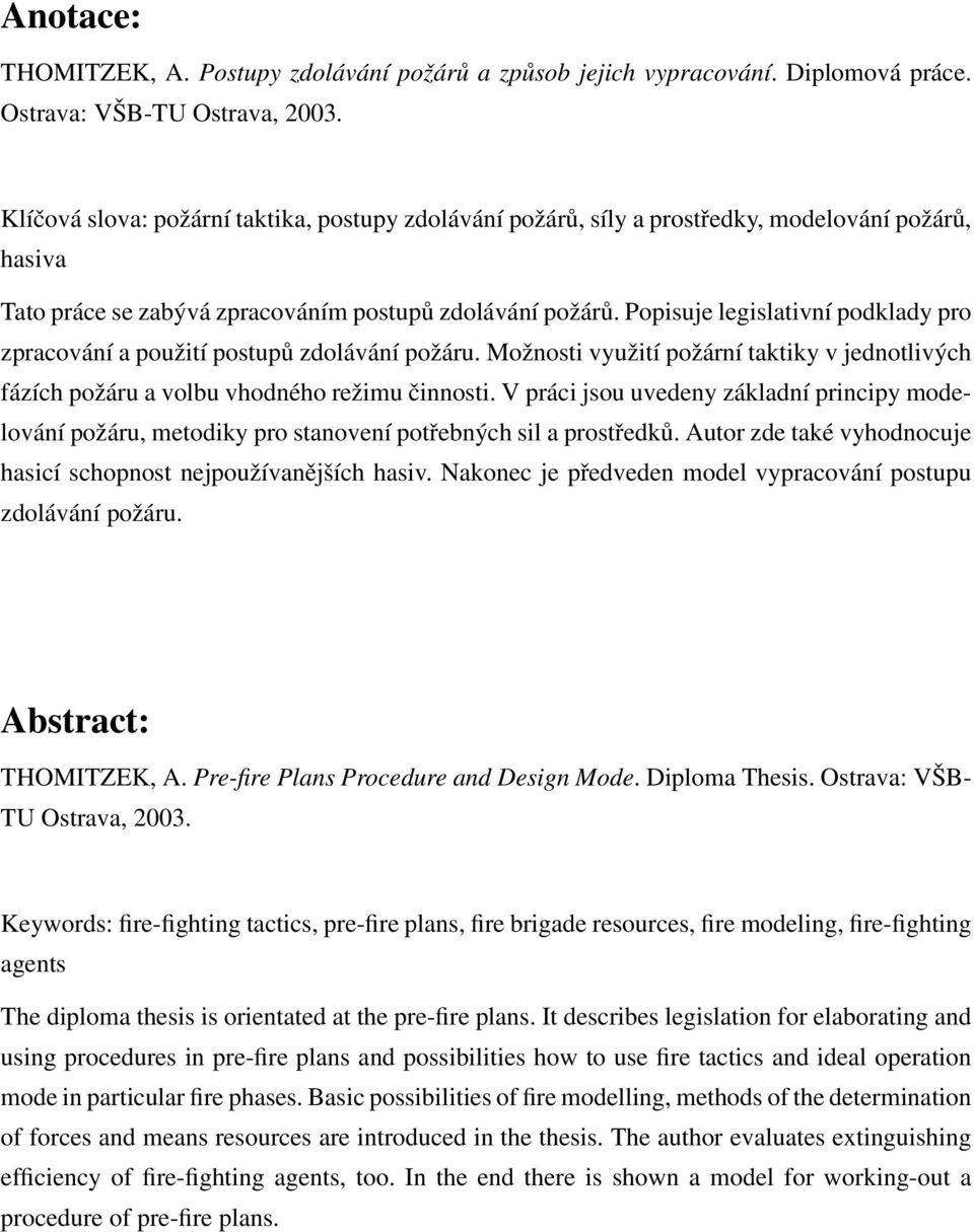 Popisuje legislativní podklady pro zpracování a použití postupů zdolávání požáru. Možnosti využití požární taktiky v jednotlivých fázích požáru a volbu vhodného režimu činnosti.