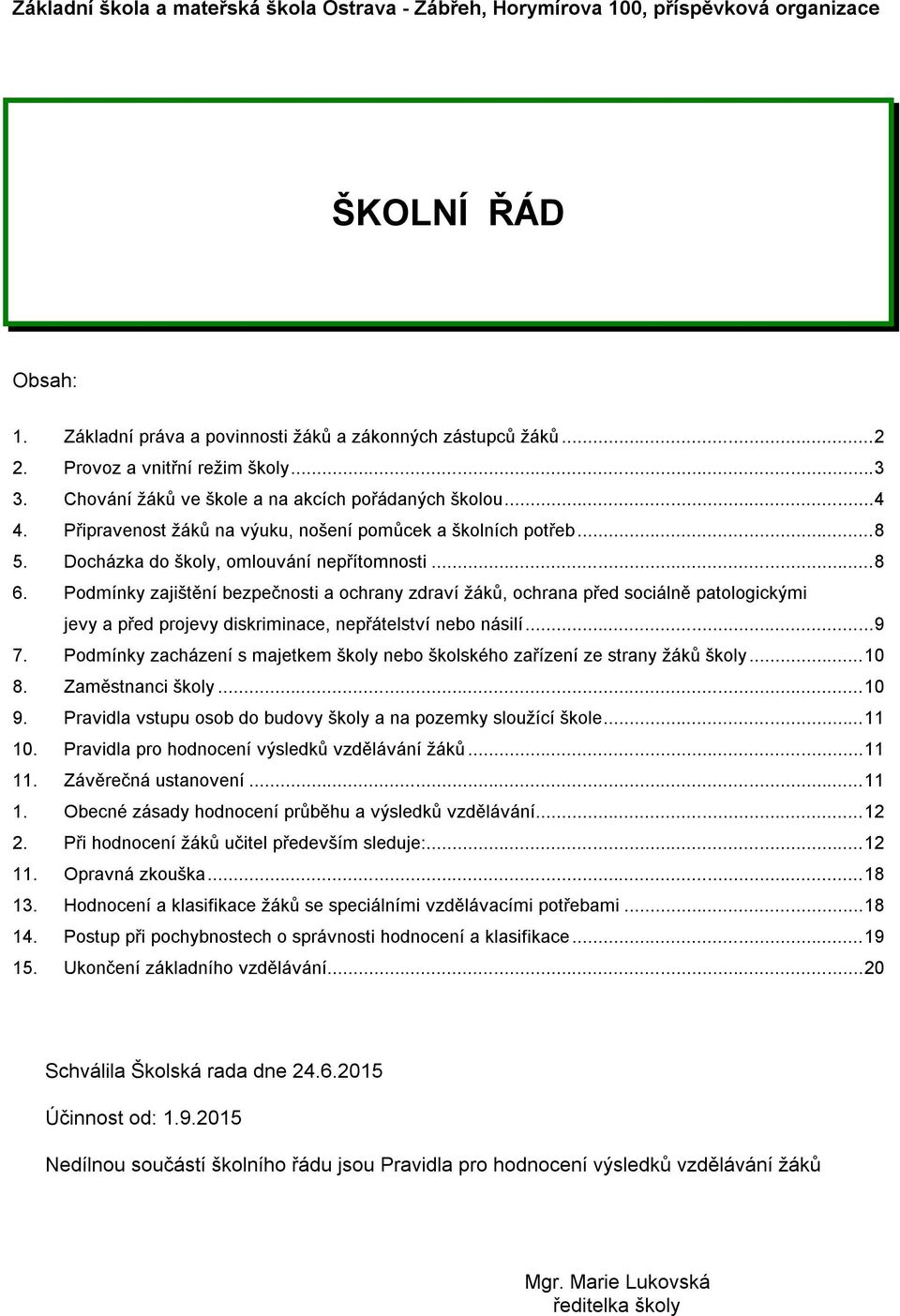 Docházka do školy, omlouvání nepřítomnosti... 8 6. Podmínky zajištění bezpečnosti a ochrany zdraví žáků, ochrana před sociálně patologickými jevy a před projevy diskriminace, nepřátelství nebo násilí.