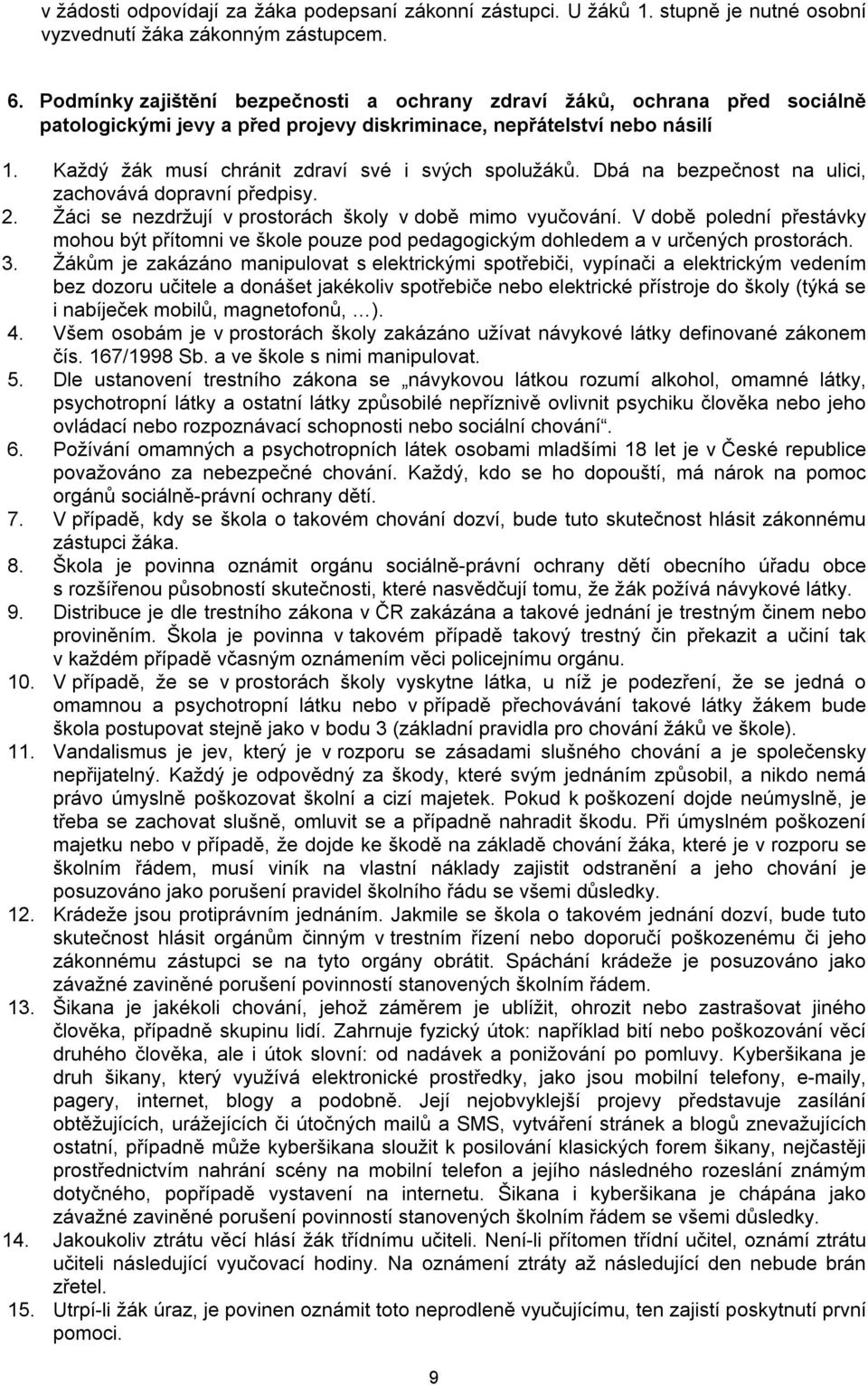 Každý žák musí chránit zdraví své i svých spolužáků. Dbá na bezpečnost na ulici, zachovává dopravní předpisy. 2. Žáci se nezdržují v prostorách školy v době mimo vyučování.