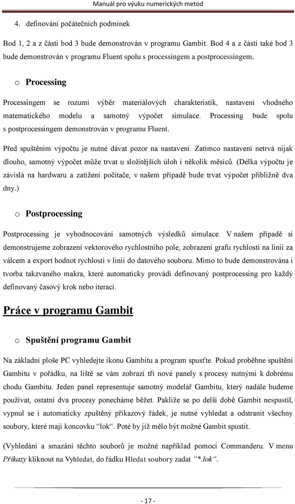 Processing bude spolu s postprocessingem demonstrován v programu Fluent. Před spuštěním výpočtu je nutné dávat pozor na nastavení.