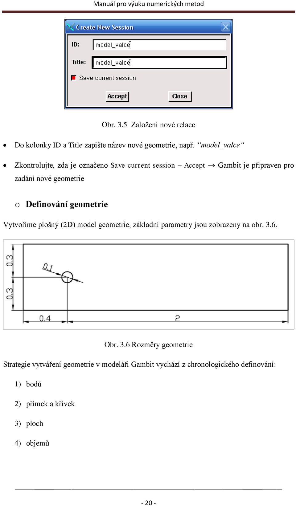 Definování geometrie Vytvoříme plošný (2D) model geometrie, základní parametry jsou zobrazeny na obr. 3.