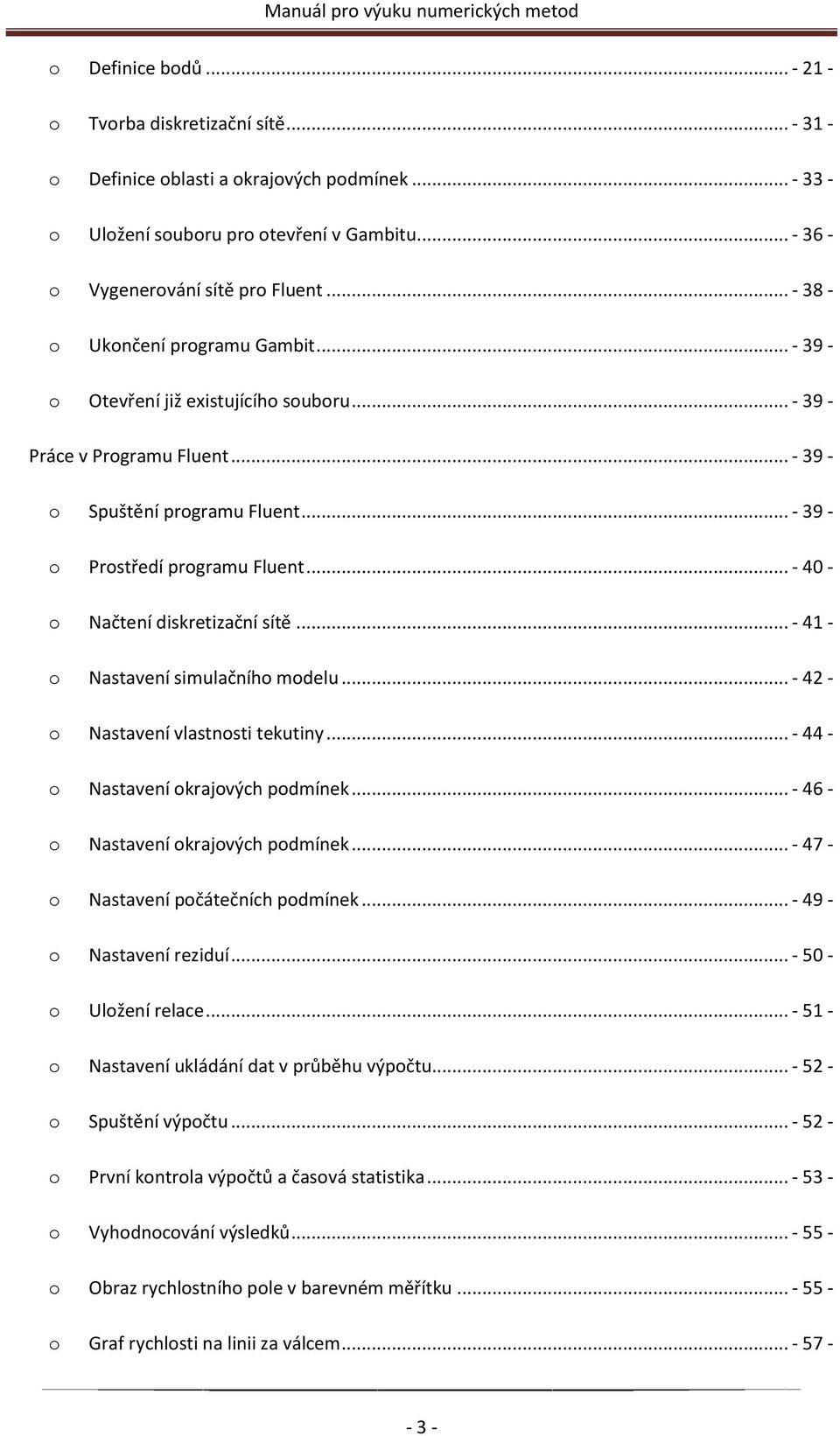 .. - 40 - o Načtení diskretizační sítě... - 41 - o Nastavení simulačního modelu... - 42 - o Nastavení vlastnosti tekutiny... - 44 - o Nastavení okrajových podmínek.