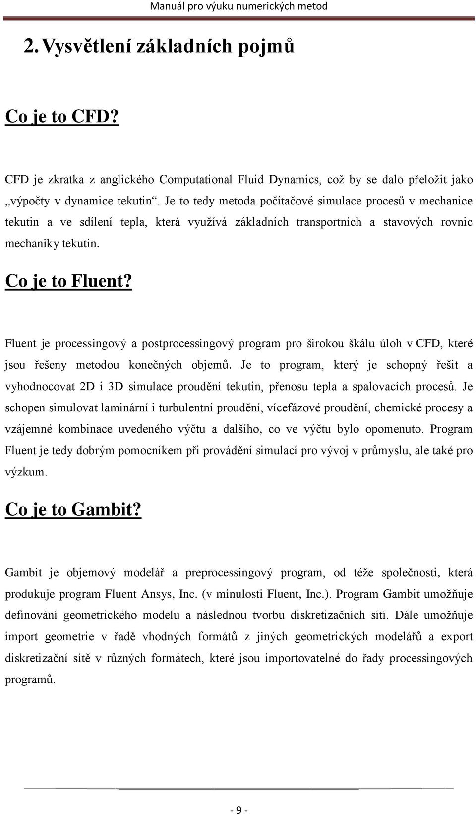 Fluent je processingový a postprocessingový program pro širokou škálu úloh v CFD, které jsou řešeny metodou konečných objemů.