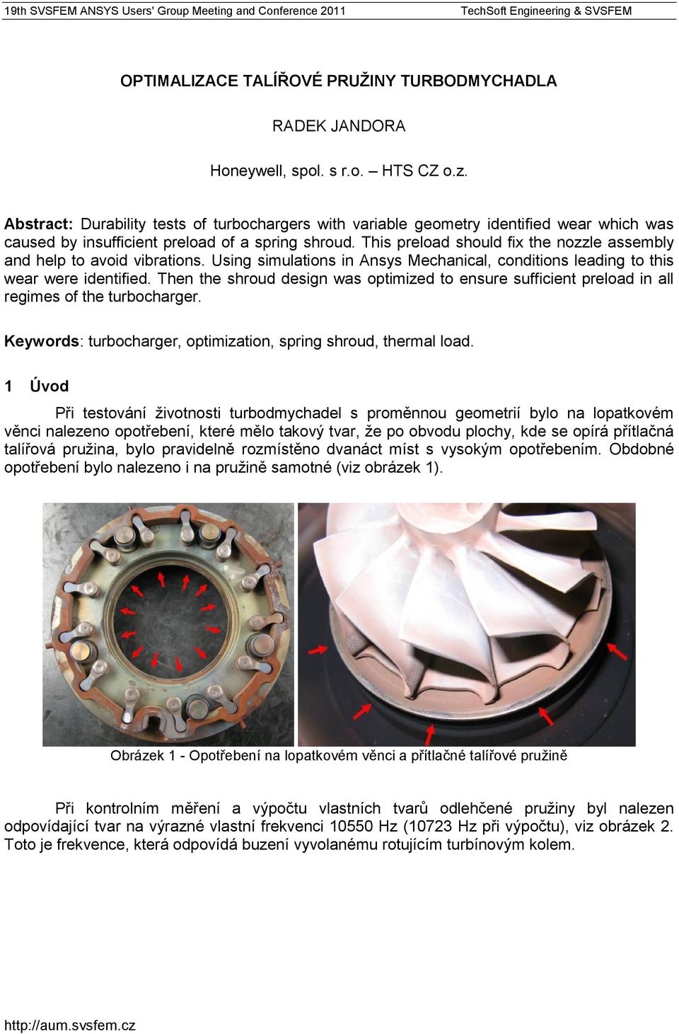 This preload should fix the nozzle assembly and help to avoid vibrations. Using simulations in Ansys Mechanical, conditions leading to this wear were identified.