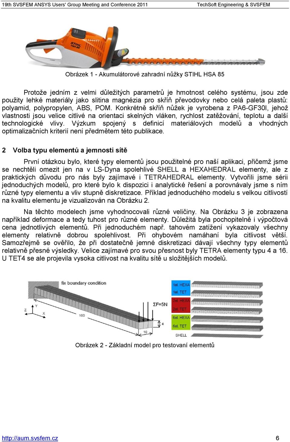 Konkrétně skříň nůžek je vyrobena z PA6-GF30I, jehož vlastnosti jsou velice citlivé na orientaci skelných vláken, rychlost zatěžování, teplotu a další technologické vlivy.