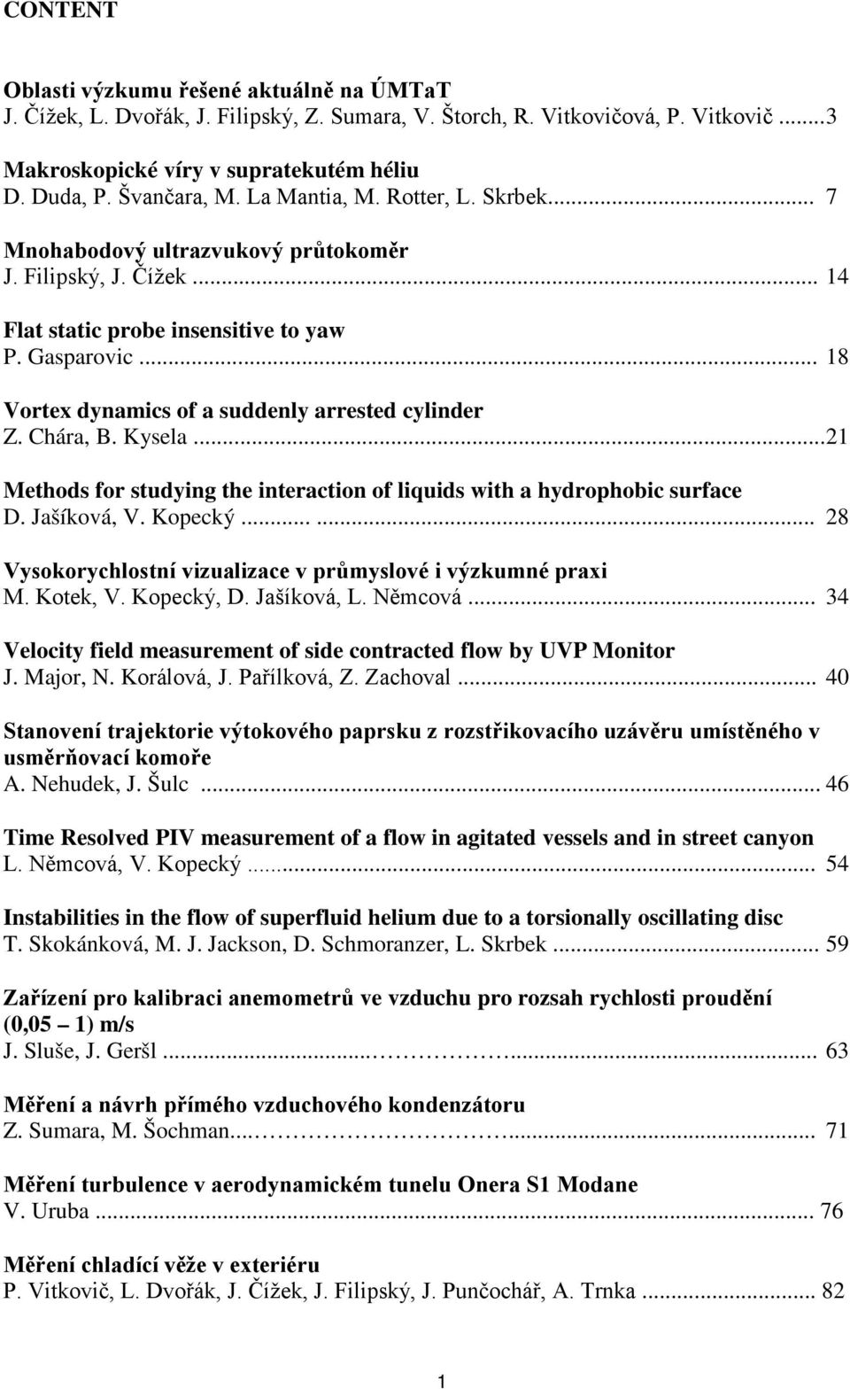 .. 18 Vortex dynamics of a suddenly arrested cylinder Z. Chára, B. Kysela... 21 Methods for studying the interaction of liquids with a hydrophobic surface D. Jašíková, V. Kopecký.