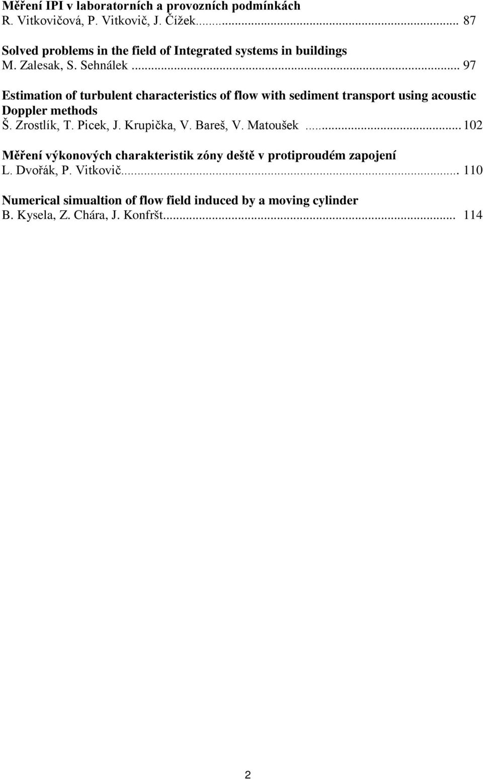 .. 97 Estimation of turbulent characteristics of flow with sediment transport using acoustic Doppler methods Š. Zrostlík, T. Picek, J.