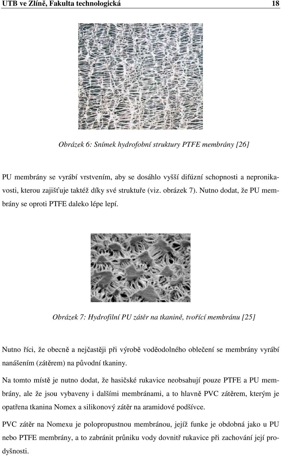 Obrázek 7: Hydrofilní PU zátěr na tkanině, tvořící membránu [25] Nutno říci, že obecně a nejčastěji při výrobě voděodolného oblečení se membrány vyrábí nanášením (zátěrem) na původní tkaniny.