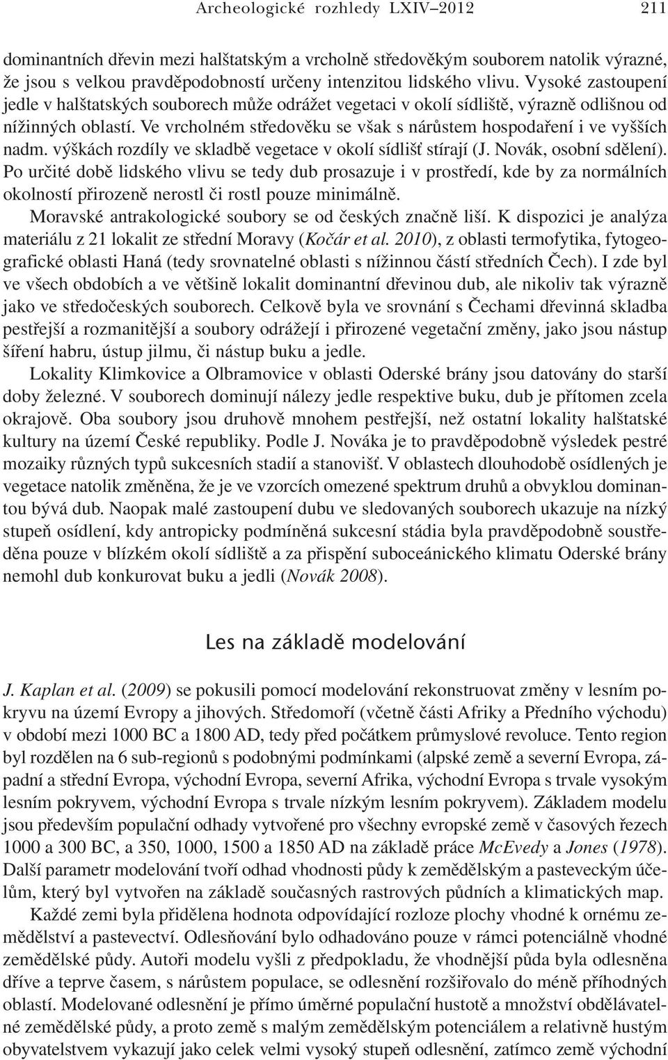 Ve vrcholném středověku se však s nárůstem hospodaření i ve vyšších nadm. výškách rozdíly ve skladbě vegetace v okolí sídlišť stírají (J. Novák, osobní sdělení).