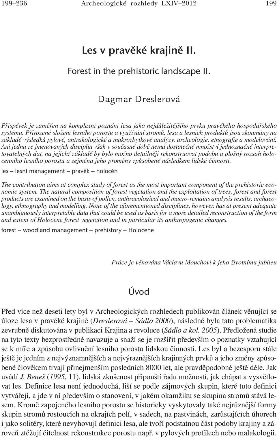 Přirozené složení lesního porostu a využívání stromů, lesa a lesních produktů jsou zkoumány na základě výsledků pylové, antrakologické a makrozbytkové analýzy, archeologie, etnografie a modelování.