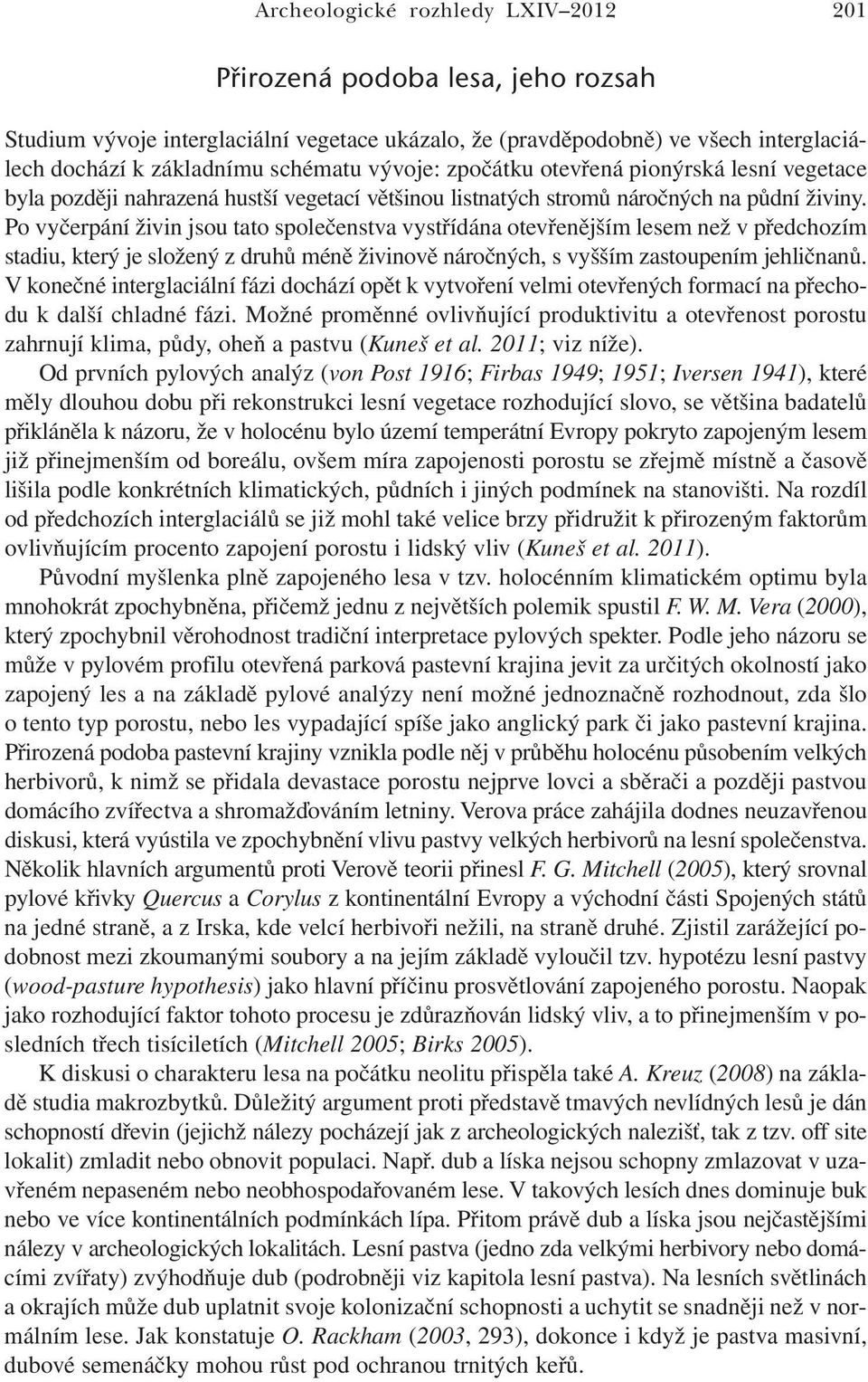 Po vyčerpání živin jsou tato společenstva vystřídána otevřenějším lesem než v předchozím stadiu, který je složený z druhů méně živinově náročných, s vyšším zastoupením jehličnanů.