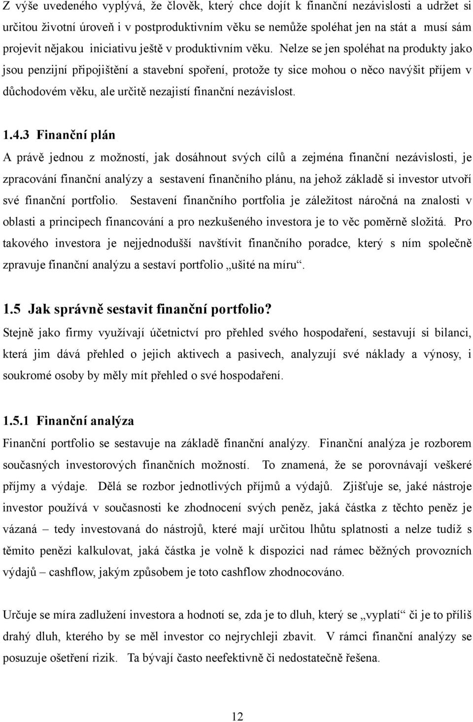 Nelze se jen spoléhat na produkty jako jsou penzijní připojištění a stavební spoření, protoţe ty sice mohou o něco navýšit příjem v důchodovém věku, ale určitě nezajistí finanční nezávislost. 1.4.