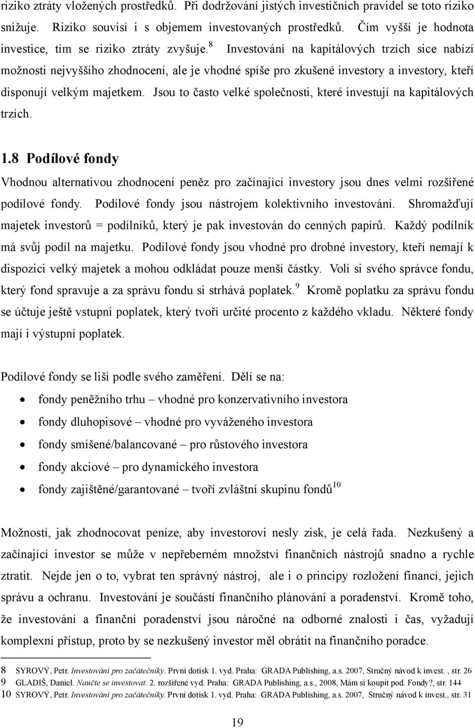 8 Investování na kapitálových trzích sice nabízí moţnosti nejvyššího zhodnocení, ale je vhodné spíše pro zkušené investory a investory, kteří disponují velkým majetkem.