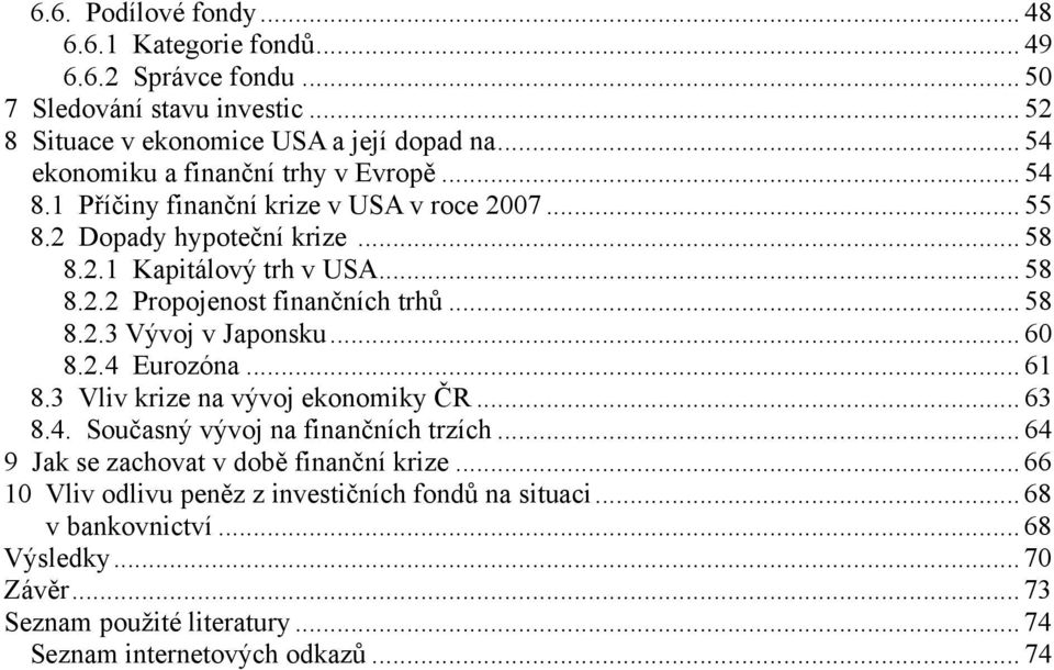 .. 58 8.2.3 Vývoj v Japonsku... 60 8.2.4 Eurozóna... 61 8.3 Vliv krize na vývoj ekonomiky ČR... 63 8.4. Současný vývoj na finančních trzích.