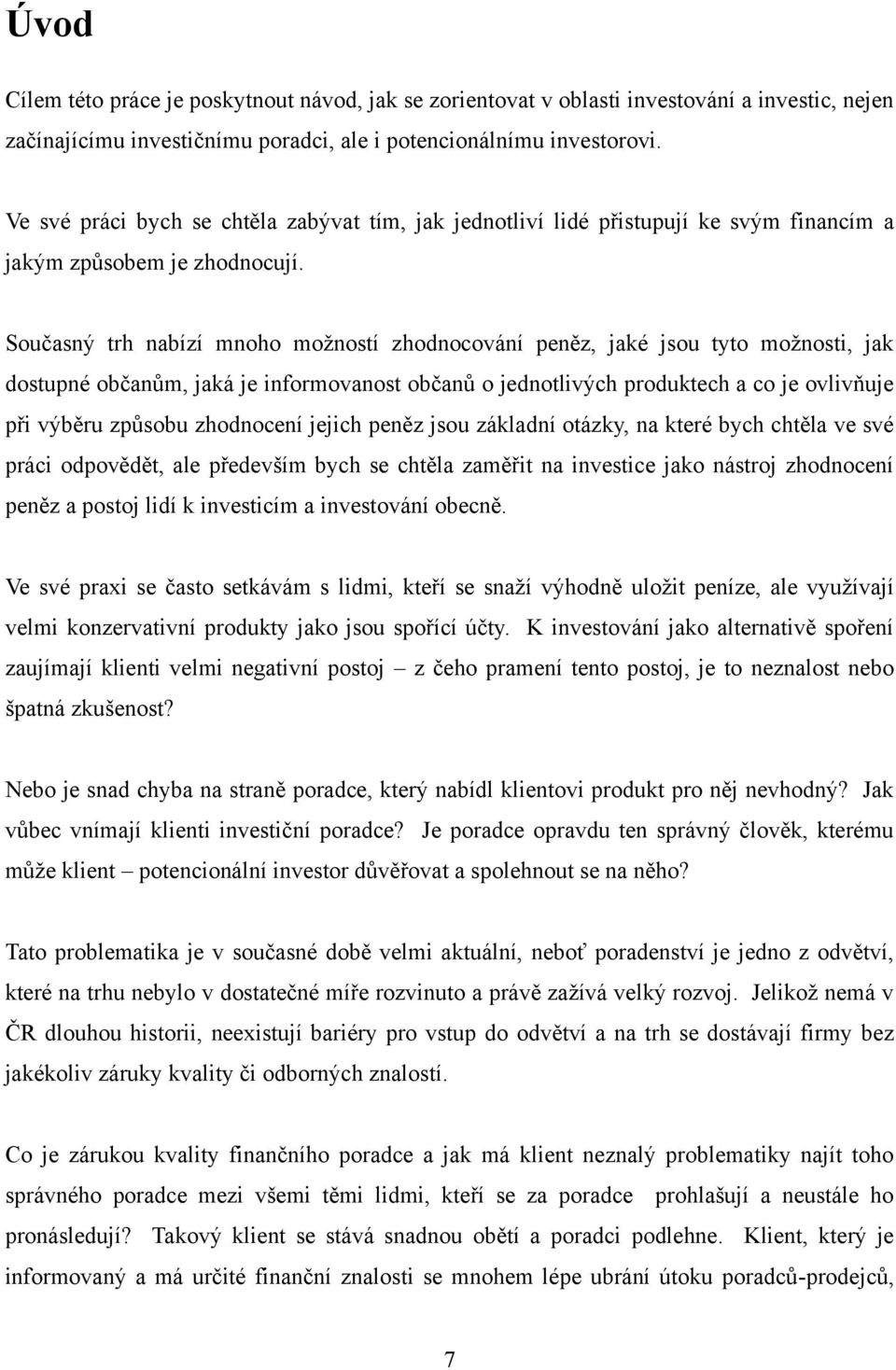 Současný trh nabízí mnoho moţností zhodnocování peněz, jaké jsou tyto moţnosti, jak dostupné občanům, jaká je informovanost občanů o jednotlivých produktech a co je ovlivňuje při výběru způsobu