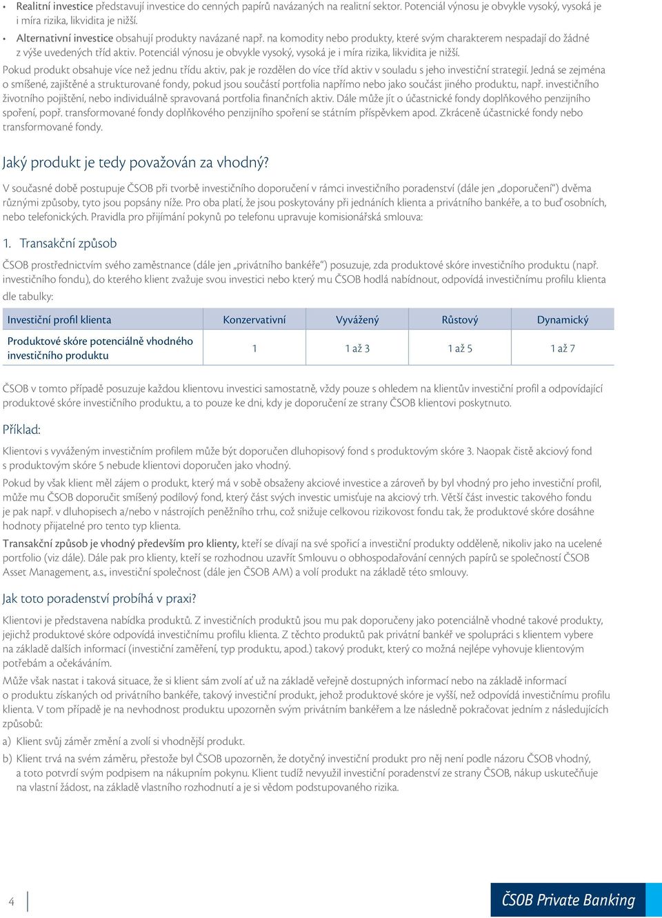 Pokud produkt obsahuje více než jednu třídu aktiv, pak je rozdělen do více tříd aktiv v souladu s jeho investiční strategií.