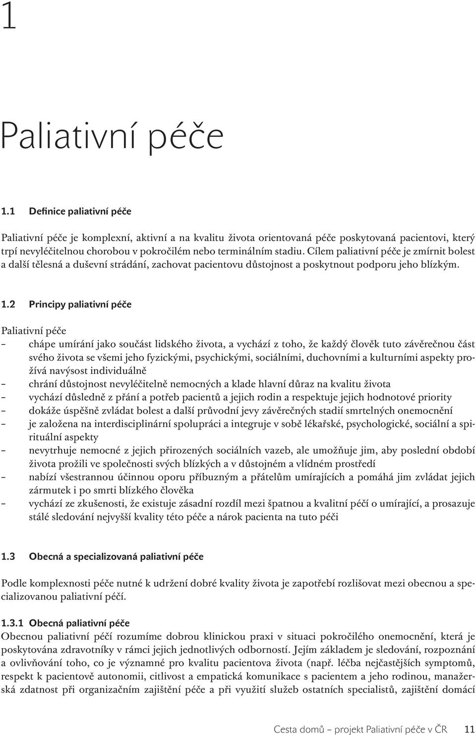 Cílem paliativní péče je zmírnit bolest a další tělesná a duševní strádání, zachovat pacientovu důstojnost a poskytnout podporu jeho blízkým. 1.