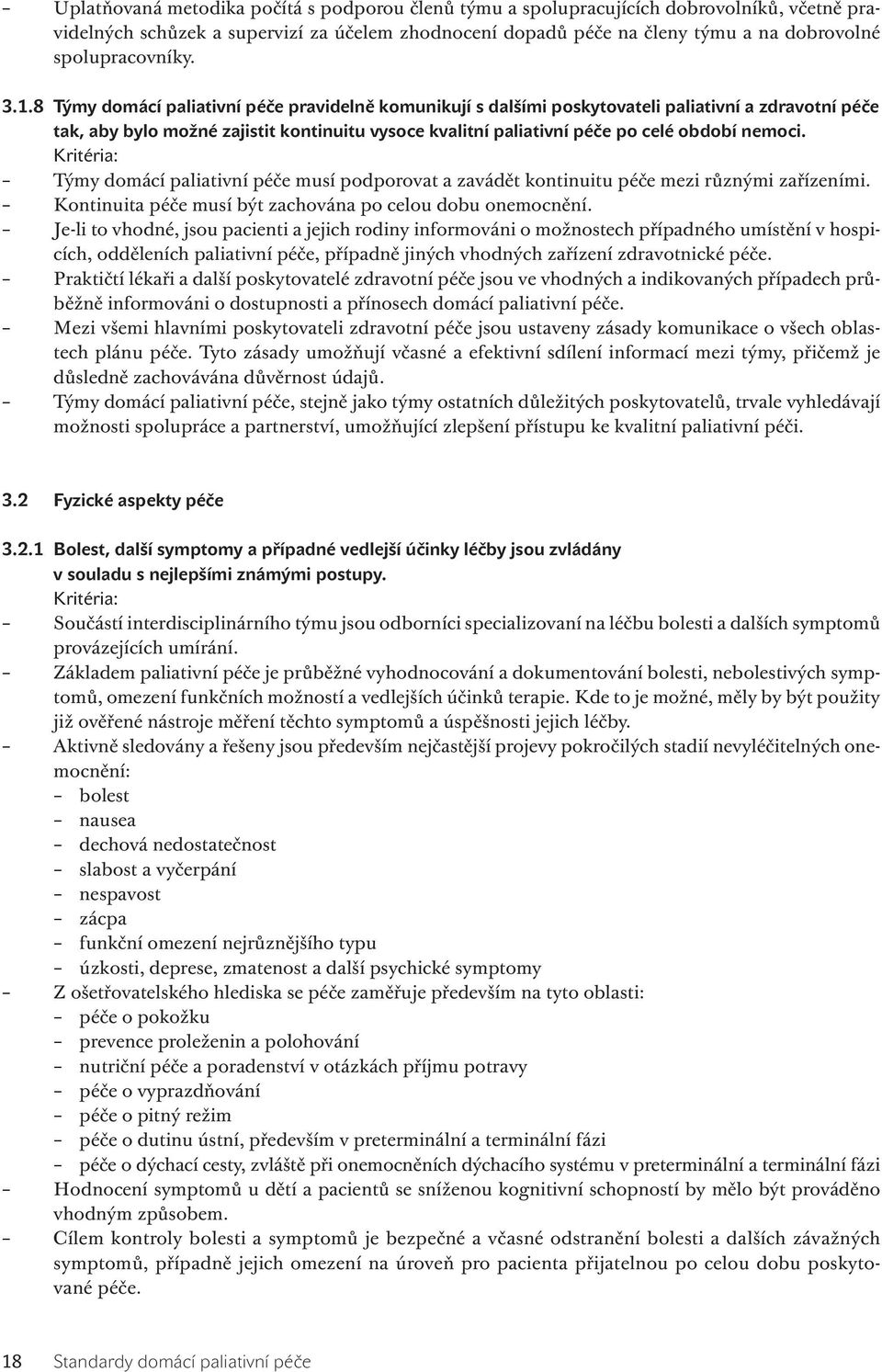 8 Týmy domácí paliativní péče pravidelně komunikují s dalšími poskytovateli paliativní a zdravotní péče tak, aby bylo možné zajistit kontinuitu vysoce kvalitní paliativní péče po celé období nemoci.