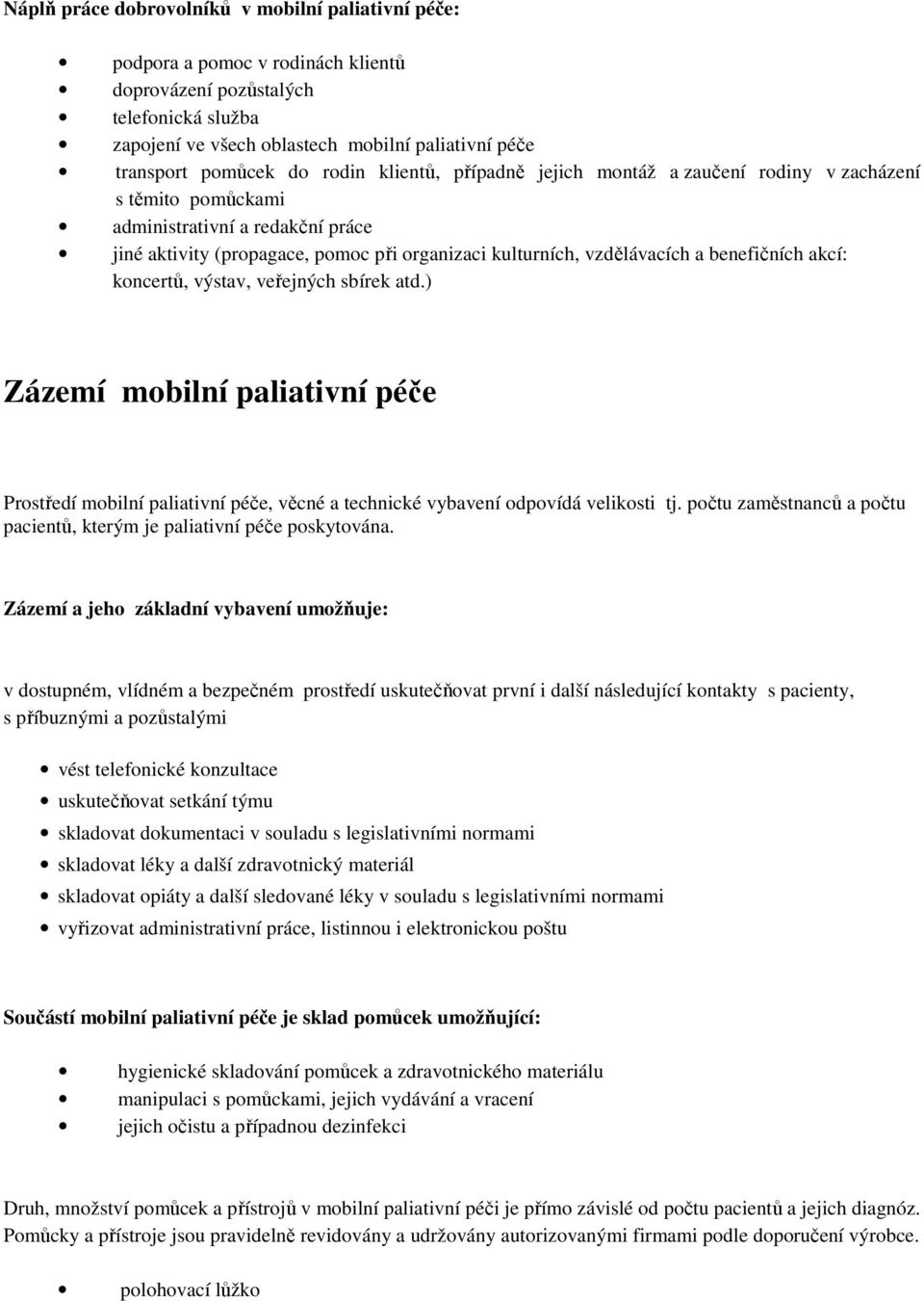 benefičních akcí: koncertů, výstav, veřejných sbírek atd.) Zázemí mobilní paliativní péče Prostředí mobilní paliativní péče, věcné a technické vybavení odpovídá velikosti tj.