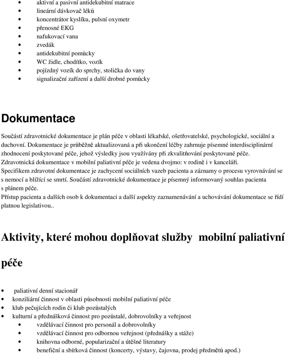 duchovní. Dokumentace je průběžně aktualizovaná a při ukončení léčby zahrnuje písemné interdisciplinární zhodnocení poskytované péče, jehož výsledky jsou využívány při zkvalitňování poskytované péče.