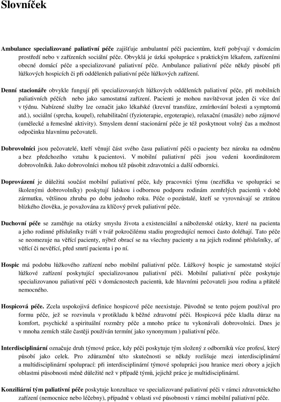 Ambulance paliativní péče někdy působí při lůžkových hospicích či při odděleních paliativní péče lůžkových zařízení.