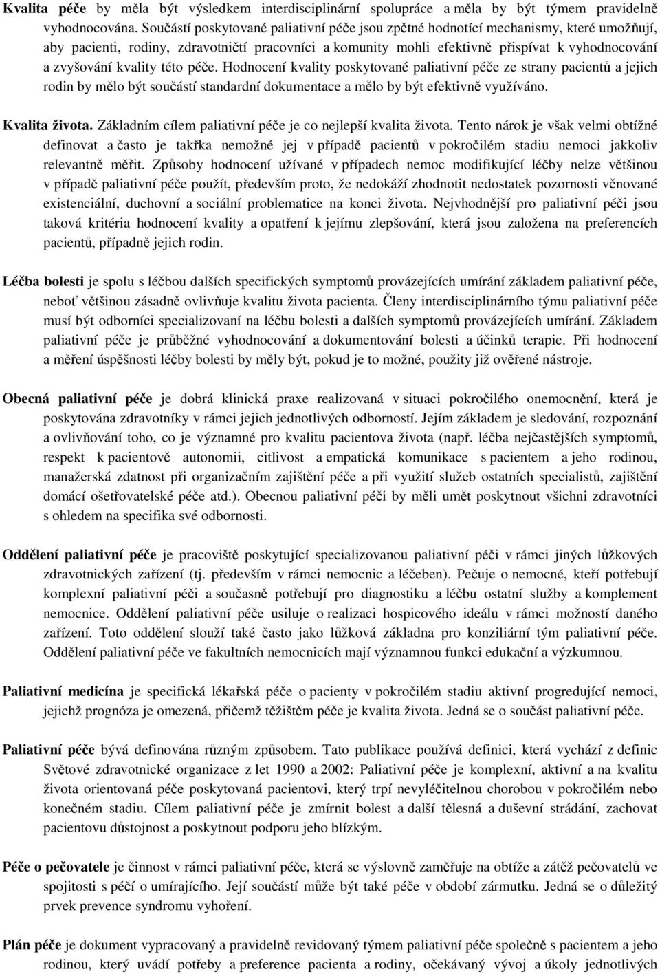 kvality této péče. Hodnocení kvality poskytované paliativní péče ze strany pacientů a jejich rodin by mělo být součástí standardní dokumentace a mělo by být efektivně využíváno. Kvalita života.