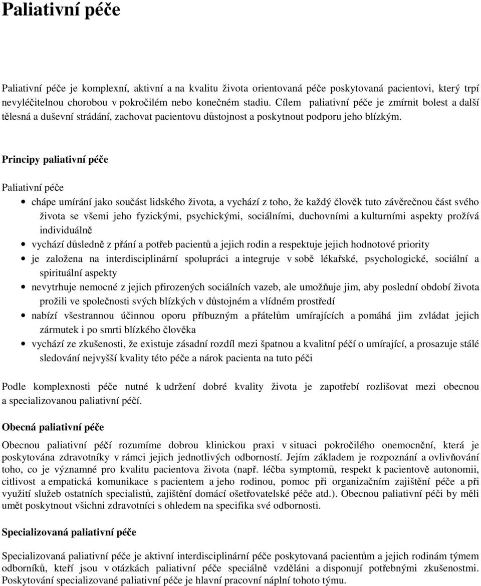 Principy paliativní péče Paliativní péče chápe umírání jako součást lidského života, a vychází z toho, že každý člověk tuto závěrečnou část svého života se všemi jeho fyzickými, psychickými,