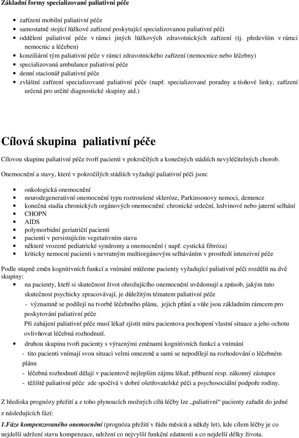 především v rámci nemocnic a léčeben) konziliární tým paliativní péče v rámci zdravotnického zařízení (nemocnice nebo léčebny) specializovaná ambulance paliativní péče denní stacionář paliativní péče