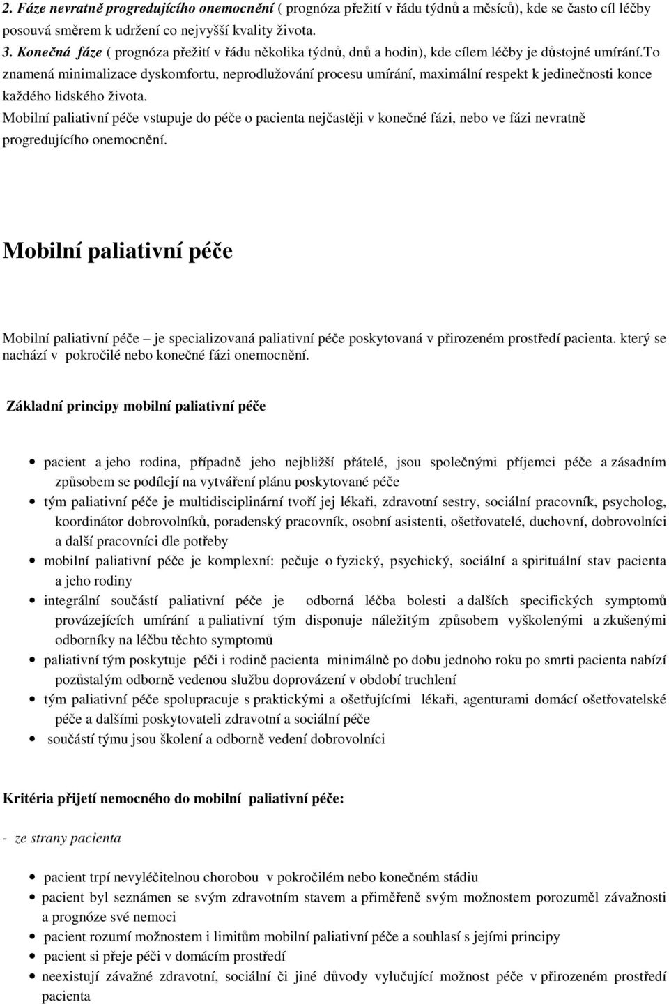 to znamená minimalizace dyskomfortu, neprodlužování procesu umírání, maximální respekt k jedinečnosti konce každého lidského života.