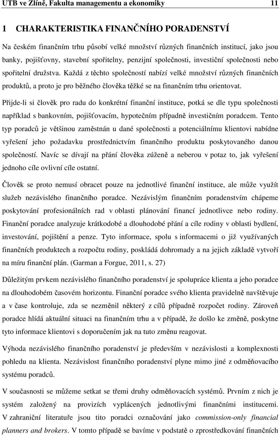 Každá z těchto společností nabízí velké množství různých finančních produktů, a proto je pro běžného člověka těžké se na finančním trhu orientovat.