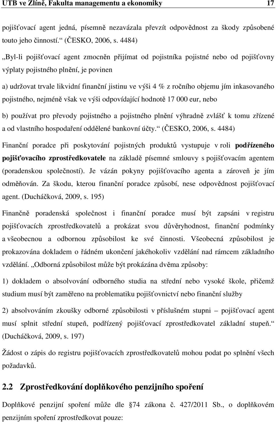 objemu jím inkasovaného pojistného, nejméně však ve výši odpovídající hodnotě 17 000 eur, nebo b) používat pro převody pojistného a pojistného plnění výhradně zvlášť k tomu zřízené a od vlastního