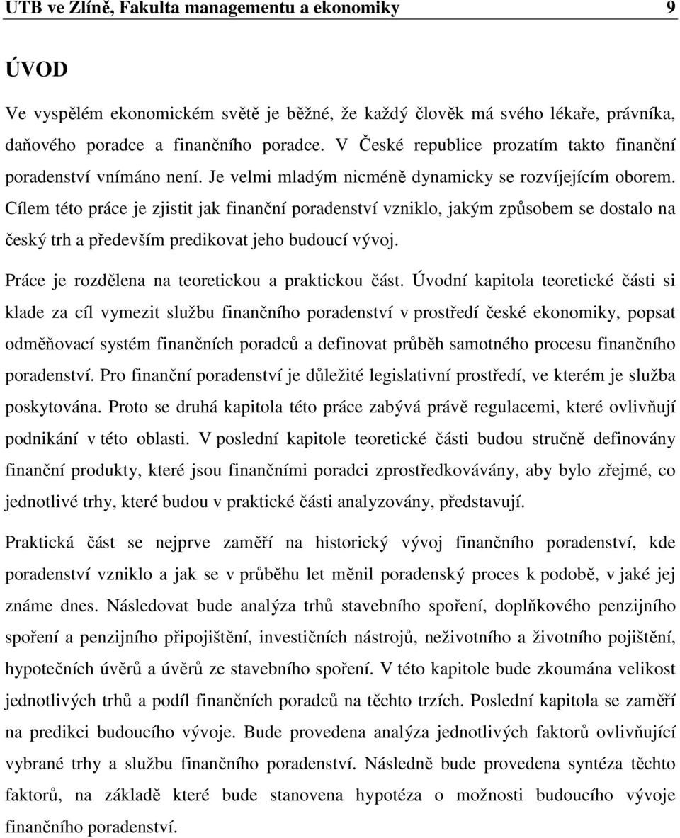 Cílem této práce je zjistit jak finanční poradenství vzniklo, jakým způsobem se dostalo na český trh a především predikovat jeho budoucí vývoj. Práce je rozdělena na teoretickou a praktickou část.