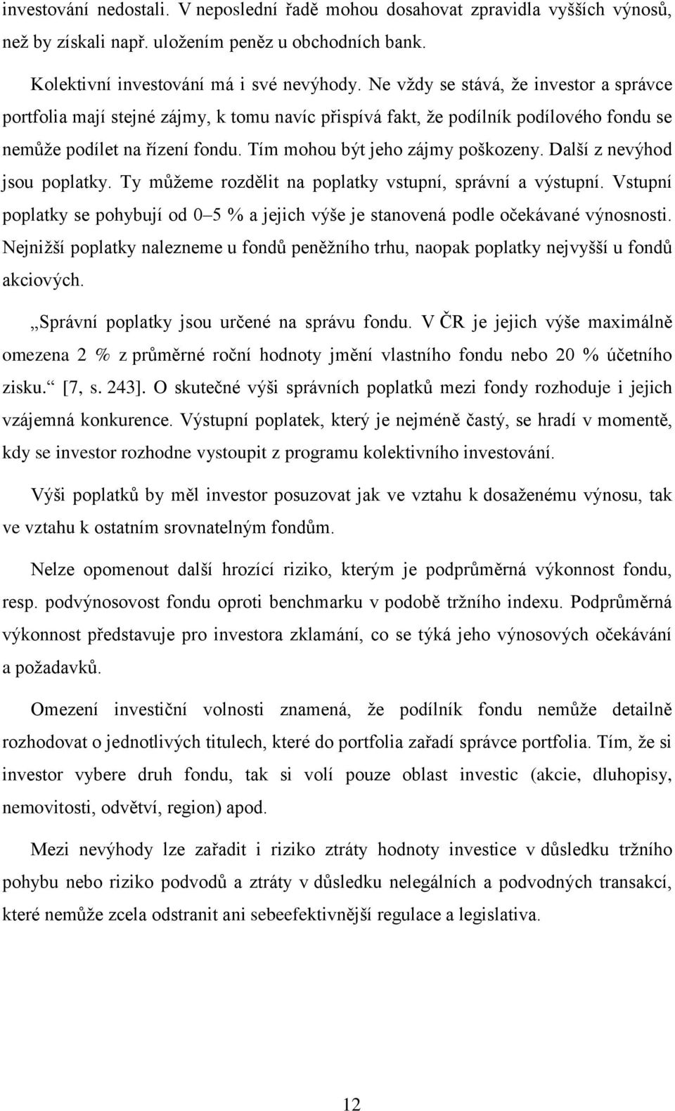 Další z nevýhod jsou poplatky. Ty můžeme rozdělit na poplatky vstupní, správní a výstupní. Vstupní poplatky se pohybují od 0 5 % a jejich výše je stanovená podle očekávané výnosnosti.