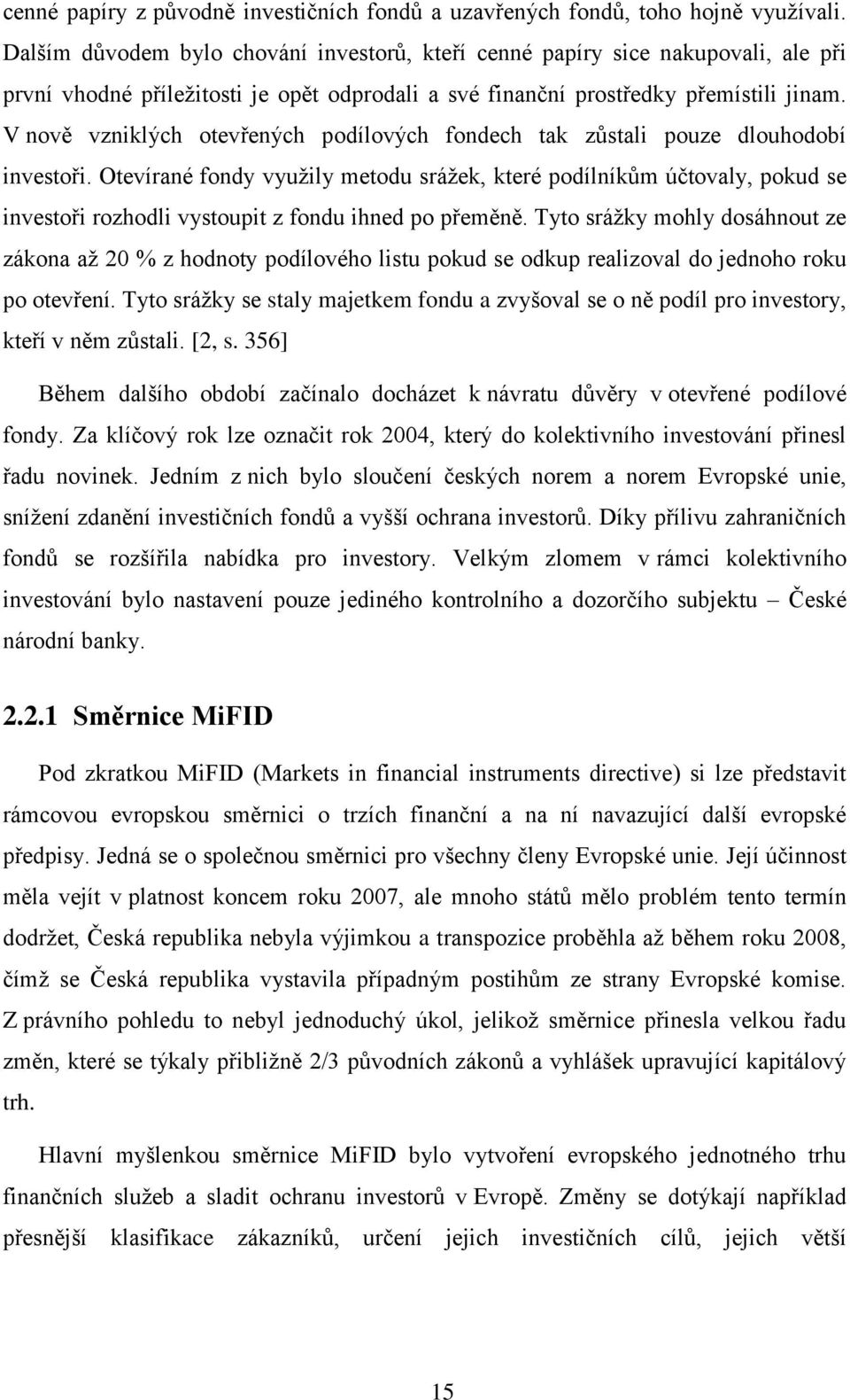 V nově vzniklých otevřených podílových fondech tak zůstali pouze dlouhodobí investoři.