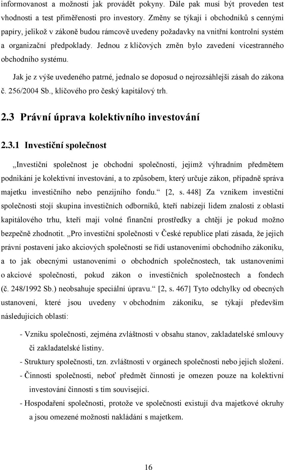 Jednou z klíčových změn bylo zavedení vícestranného obchodního systému. Jak je z výše uvedeného patrné, jednalo se doposud o nejrozsáhlejší zásah do zákona č. 256/2004 Sb.