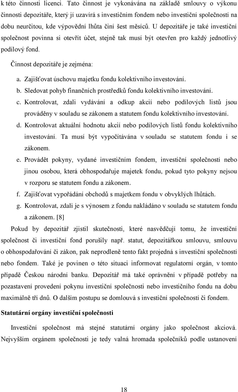 U depozitáře je také investiční společnost povinna si otevřít účet, stejně tak musí být otevřen pro každý jednotlivý podílový fond. Činnost depozitáře je zejména: a.