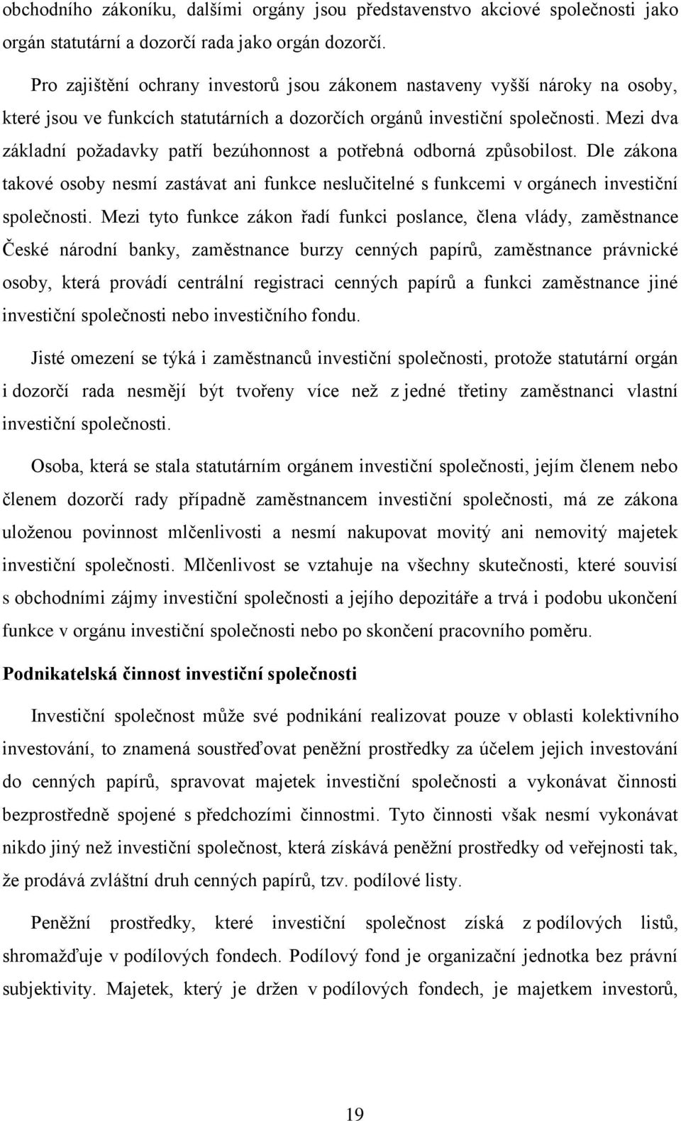 Mezi dva základní požadavky patří bezúhonnost a potřebná odborná způsobilost. Dle zákona takové osoby nesmí zastávat ani funkce neslučitelné s funkcemi v orgánech investiční společnosti.