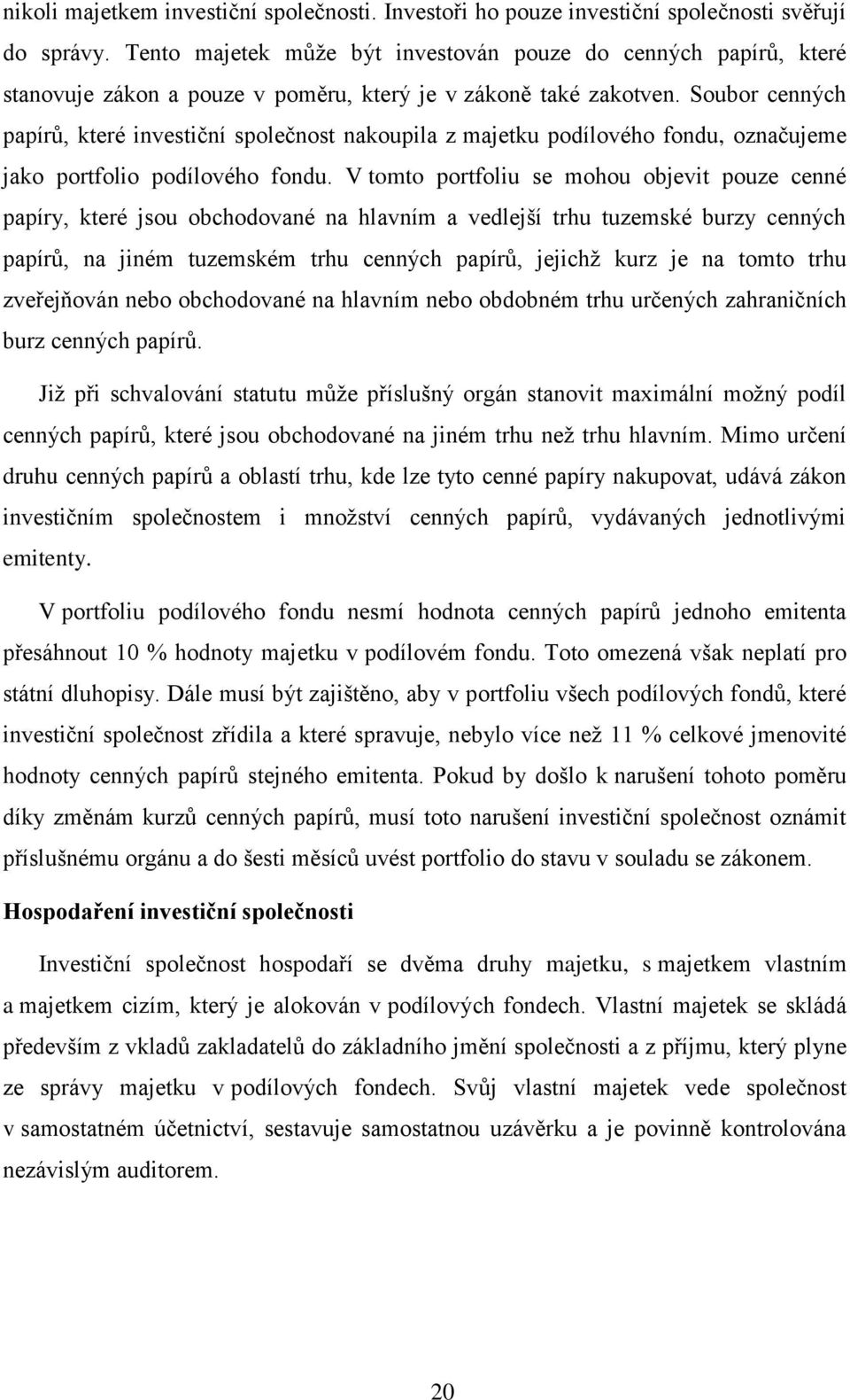 Soubor cenných papírů, které investiční společnost nakoupila z majetku podílového fondu, označujeme jako portfolio podílového fondu.