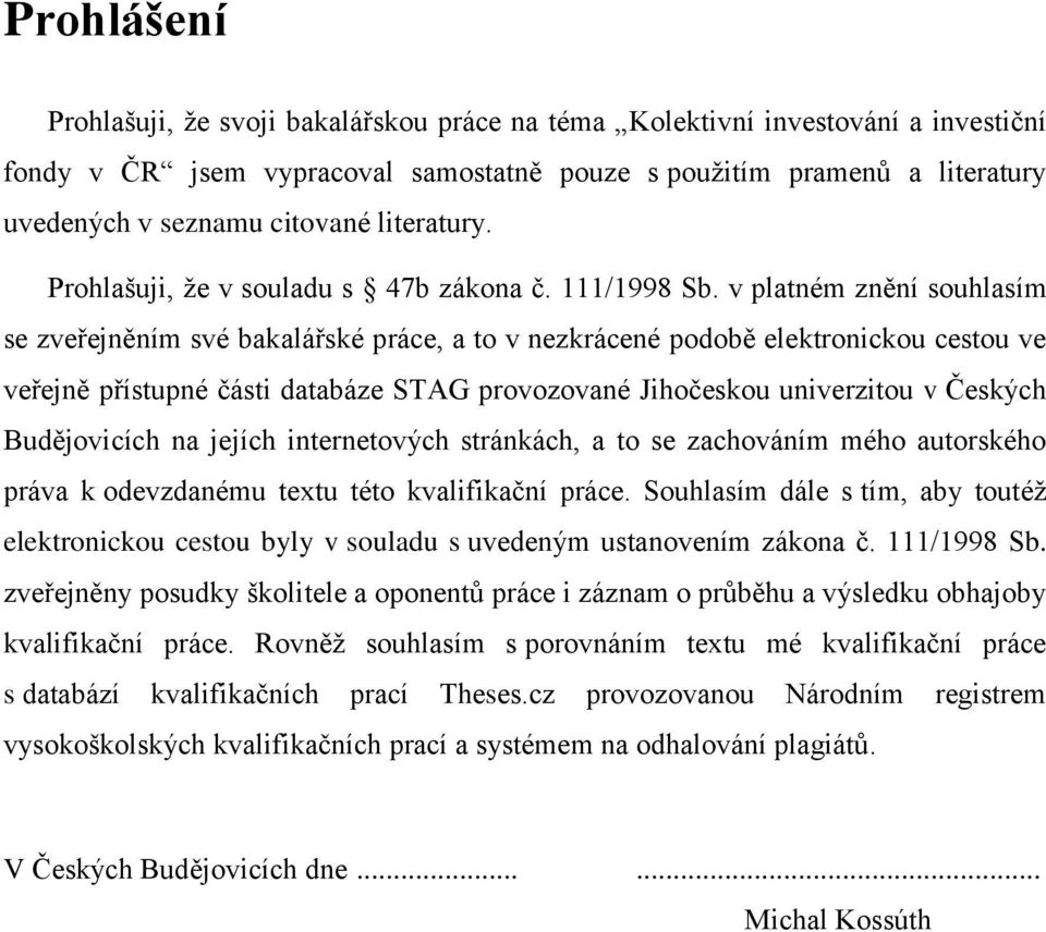 v platném znění souhlasím se zveřejněním své bakalářské práce, a to v nezkrácené podobě elektronickou cestou ve veřejně přístupné části databáze STAG provozované Jihočeskou univerzitou v Českých