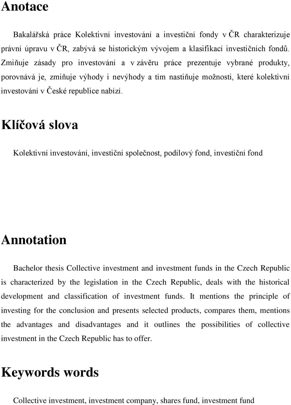 Klíčová slova Kolektivní investování, investiční společnost, podílový fond, investiční fond Annotation Bachelor thesis Collective investment and investment funds in the Czech Republic is