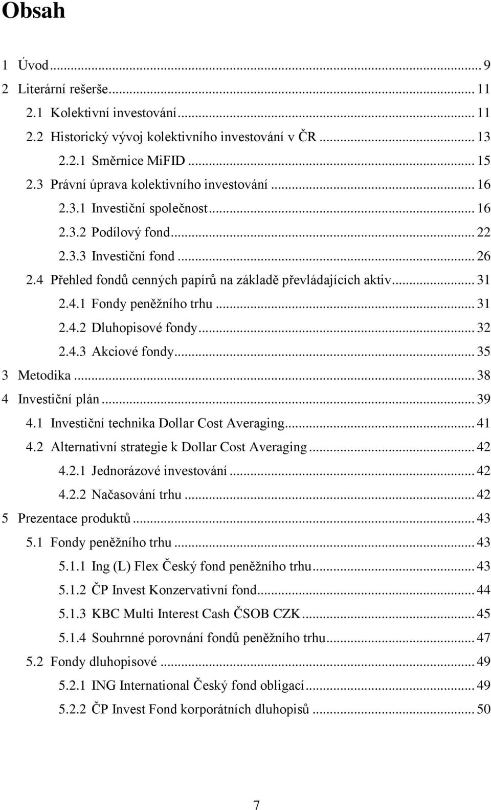.. 31 2.4.1 Fondy peněžního trhu... 31 2.4.2 Dluhopisové fondy... 32 2.4.3 Akciové fondy... 35 3 Metodika... 38 4 Investiční plán... 39 4.1 Investiční technika Dollar Cost Averaging... 41 4.