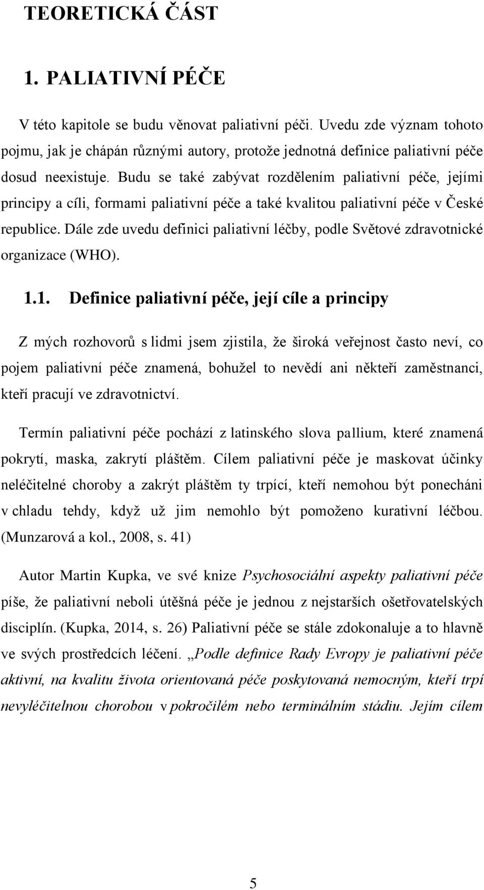 Budu se také zabývat rozdělením paliativní péče, jejími principy a cíli, formami paliativní péče a také kvalitou paliativní péče v České republice.