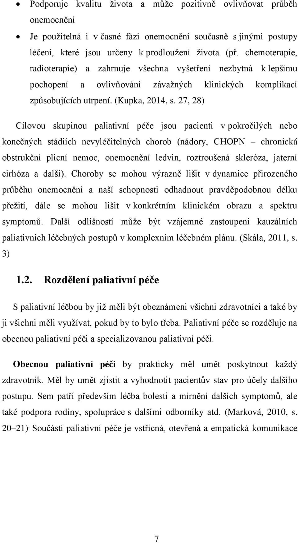 27, 28) Cílovou skupinou paliativní péče jsou pacienti v pokročilých nebo konečných stádiích nevyléčitelných chorob (nádory, CHOPN chronická obstrukční plicní nemoc, onemocnění ledvin, roztroušená