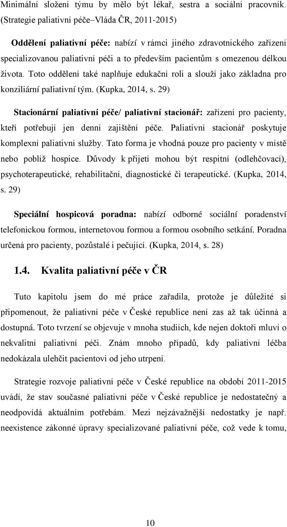 života. Toto oddělení také naplňuje edukační roli a slouží jako základna pro konziliární paliativní tým. (Kupka, 2014, s.