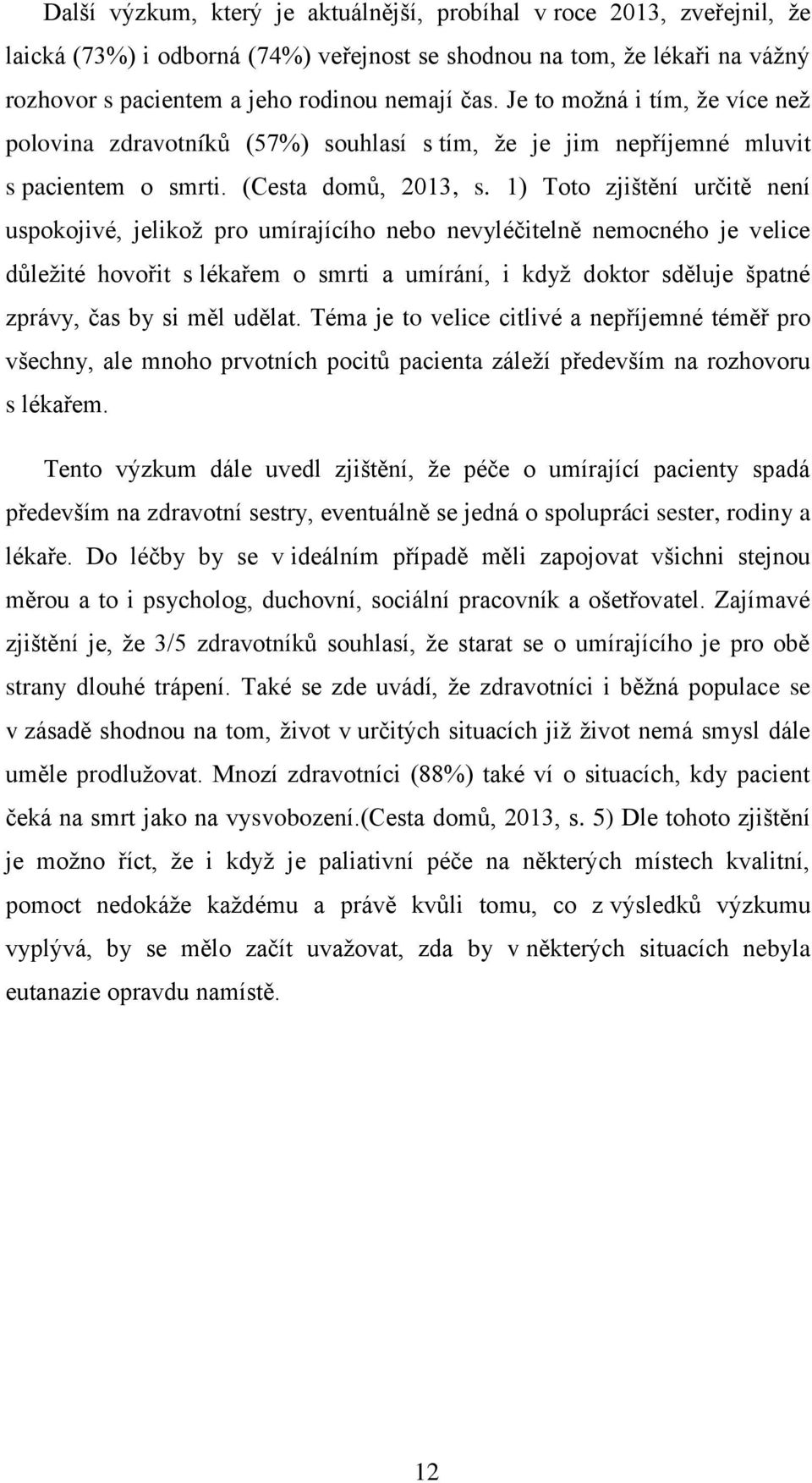 1) Toto zjištění určitě není uspokojivé, jelikož pro umírajícího nebo nevyléčitelně nemocného je velice důležité hovořit s lékařem o smrti a umírání, i když doktor sděluje špatné zprávy, čas by si