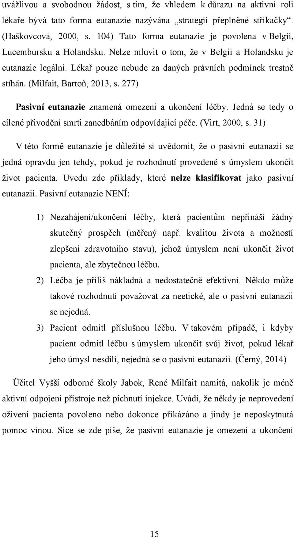 Lékař pouze nebude za daných právních podmínek trestně stíhán. (Milfait, Bartoň, 2013, s. 277) Pasivní eutanazie znamená omezení a ukončení léčby.