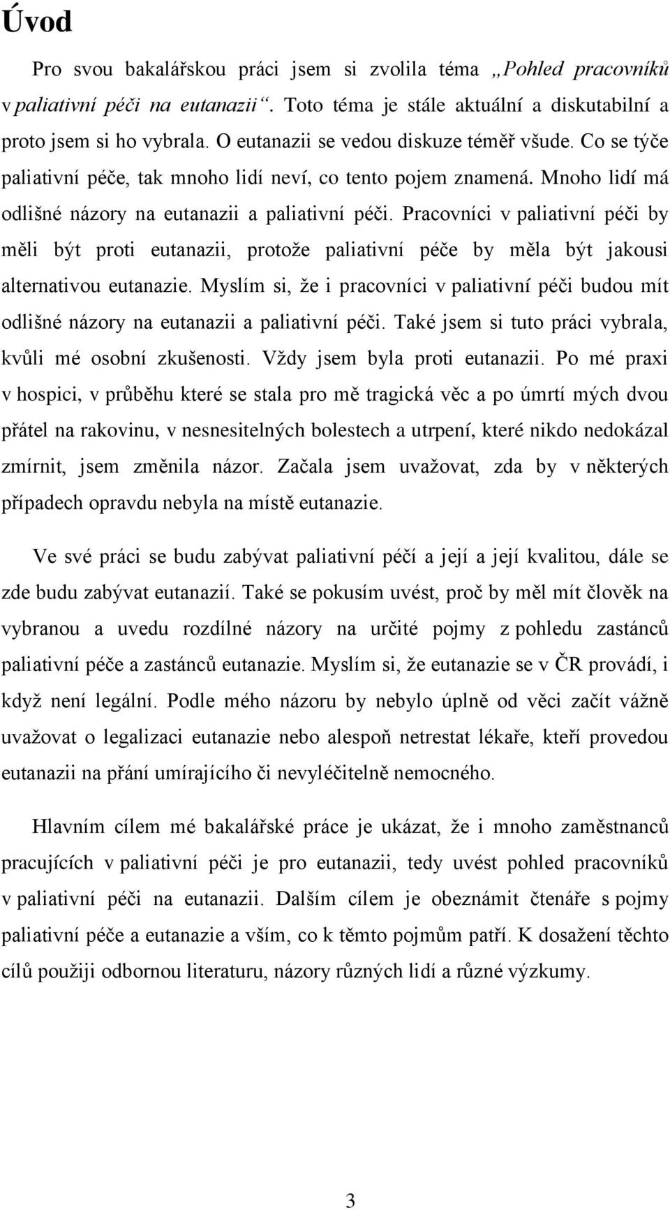 Pracovníci v paliativní péči by měli být proti eutanazii, protože paliativní péče by měla být jakousi alternativou eutanazie.