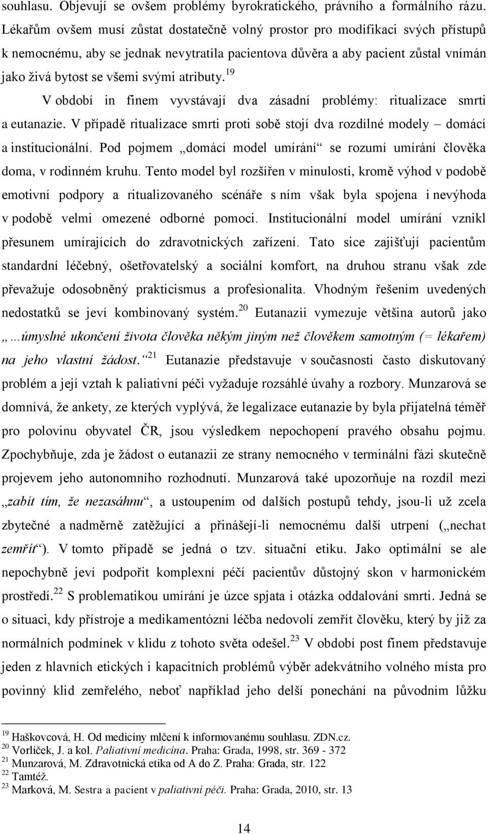 atributy. 19 V období in finem vyvstávají dva zásadní problémy: ritualizace smrti a eutanazie. V případě ritualizace smrti proti sobě stojí dva rozdílné modely domácí a institucionální.